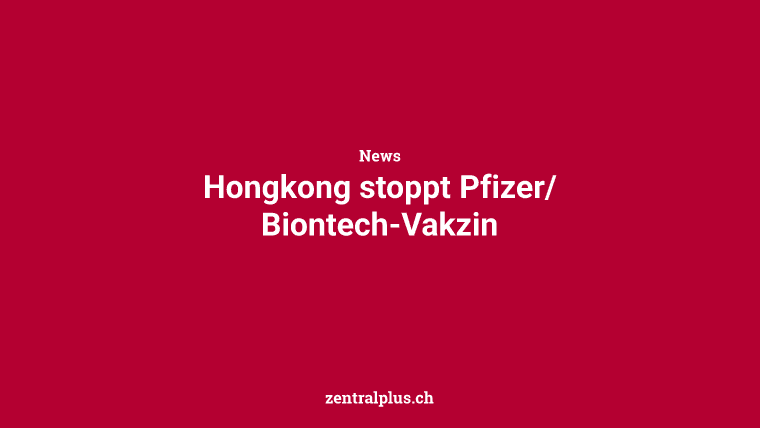 Hongkong stoppt Pfizer/Biontech-Vakzin