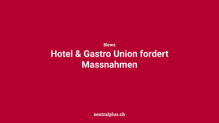 Hotel & Gastro Union fordert Massnahmen