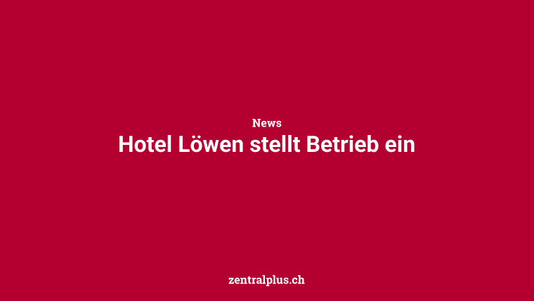 Hotel Löwen stellt Betrieb ein