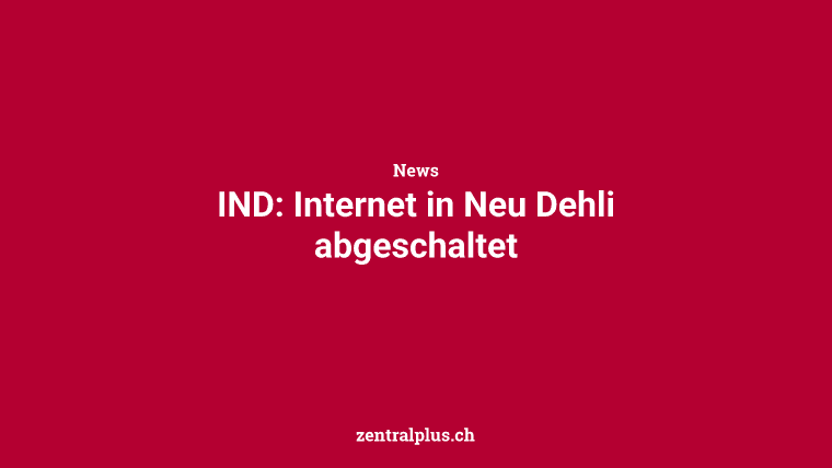 IND: Internet in Neu Dehli abgeschaltet