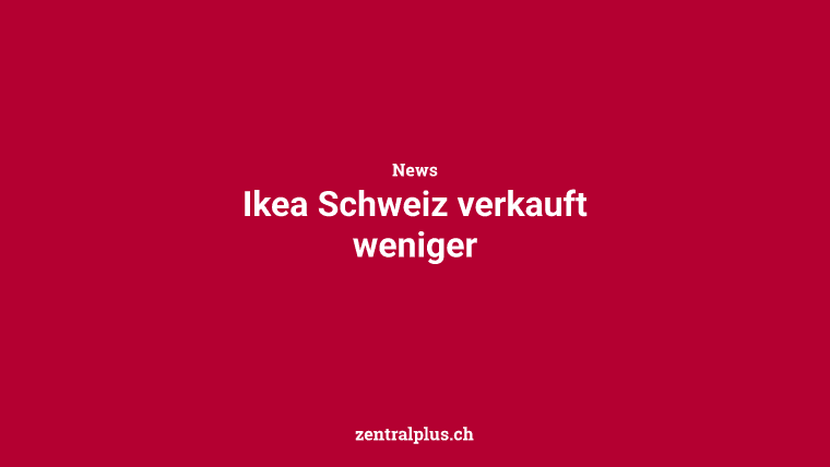 Ikea Schweiz verkauft weniger