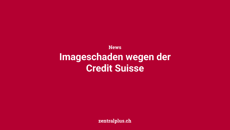 Imageschaden wegen der Credit Suisse
