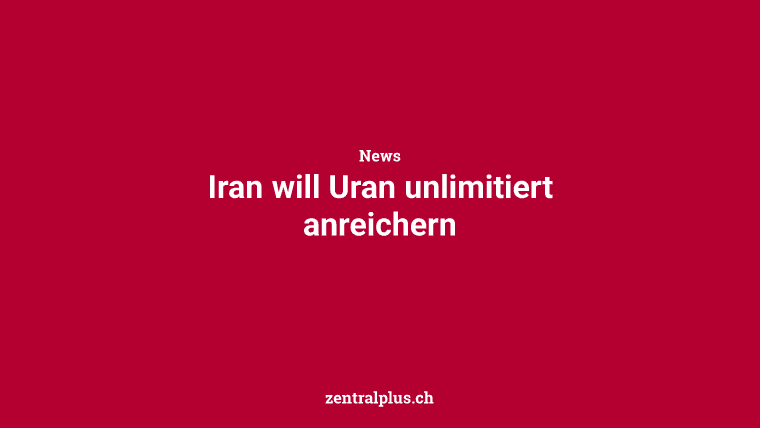 Iran will Uran unlimitiert anreichern
