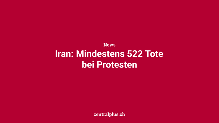 Iran: Mindestens 522 Tote bei Protesten