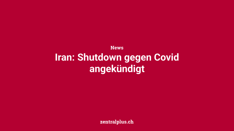 Iran: Shutdown gegen Covid angekündigt