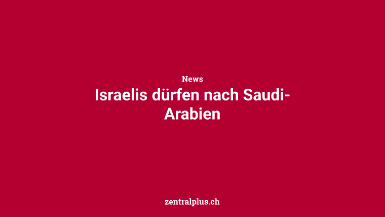 Israelis dürfen nach Saudi-Arabien