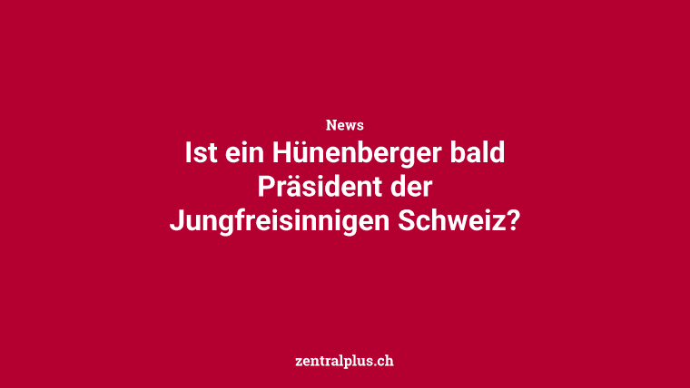Ist ein Hünenberger bald Präsident der Jungfreisinnigen Schweiz?