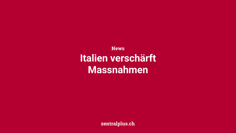 Italien verschärft Massnahmen