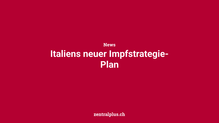 Italiens neuer Impfstrategie-Plan