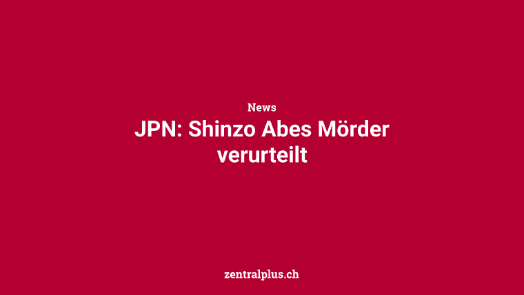 JPN: Shinzo Abes Mörder verurteilt