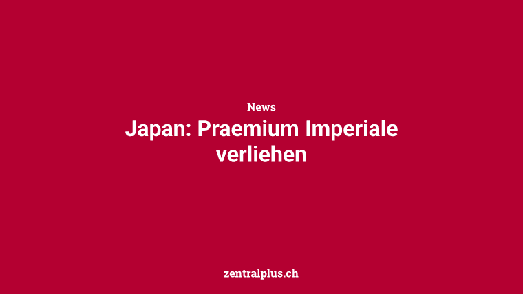 Japan: Praemium Imperiale verliehen