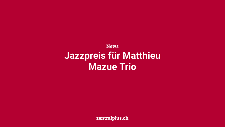 Jazzpreis für Matthieu Mazue Trio