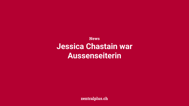 Jessica Chastain war Aussenseiterin
