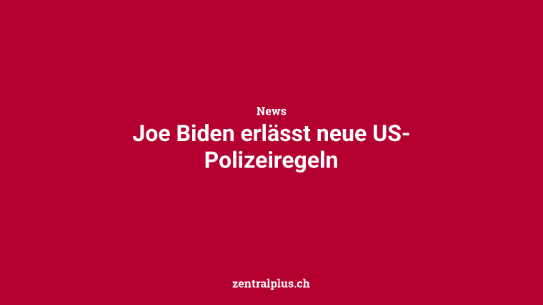 Joe Biden erlässt neue US-Polizeiregeln