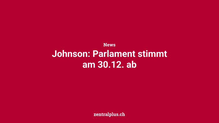 Johnson: Parlament stimmt am 30.12. ab