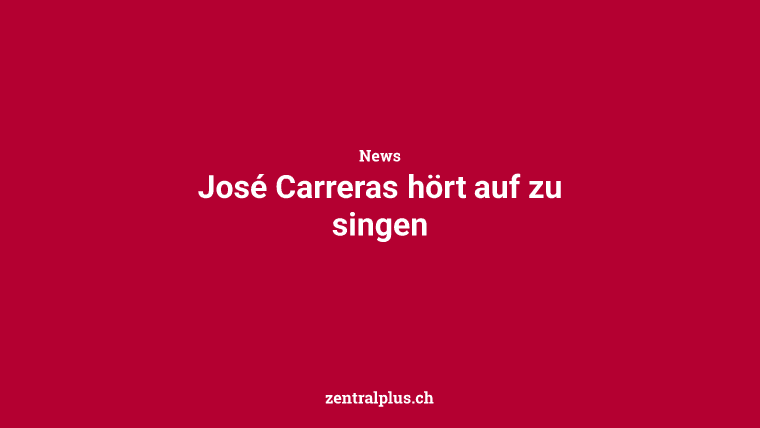 José Carreras hört auf zu singen