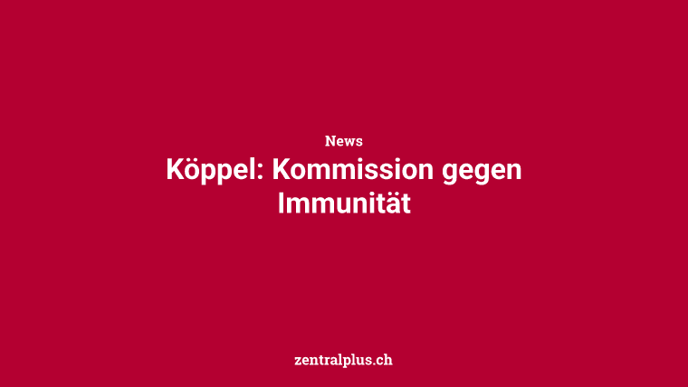 Köppel: Kommission gegen Immunität
