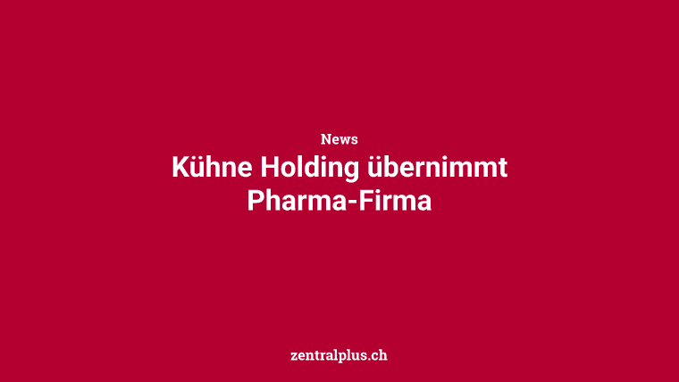 Kühne Holding übernimmt Pharma-Firma