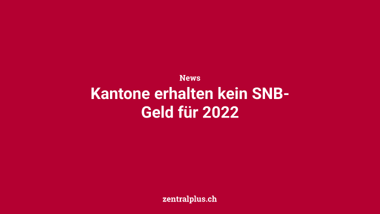 Kantone erhalten kein SNB-Geld für 2022
