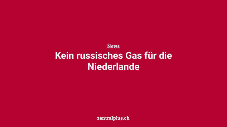 Kein russisches Gas für die Niederlande