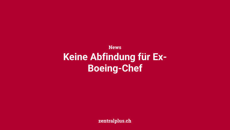 Keine Abfindung für Ex-Boeing-Chef