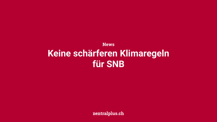 Keine schärferen Klimaregeln für SNB