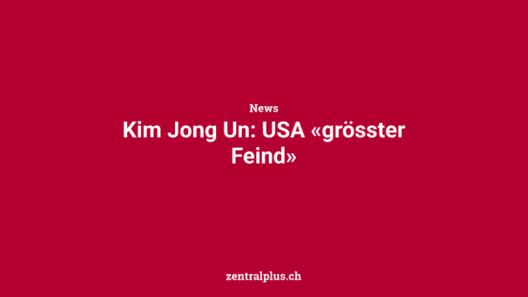 Kim Jong Un: USA «grösster Feind»