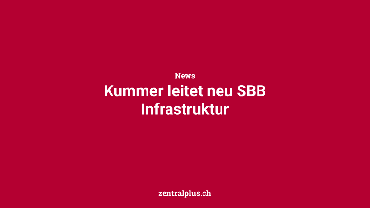 Kummer leitet neu SBB Infrastruktur