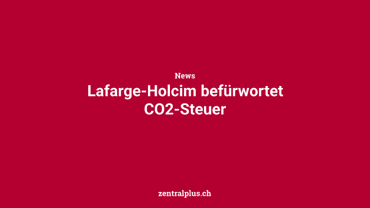 Lafarge-Holcim befürwortet CO2-Steuer