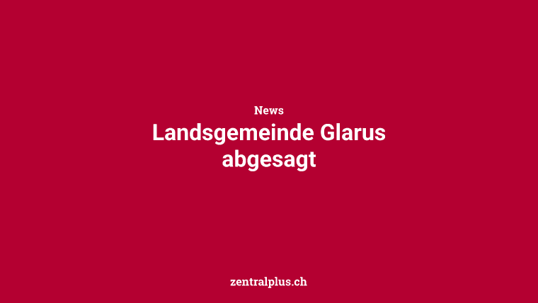 Landsgemeinde Glarus abgesagt