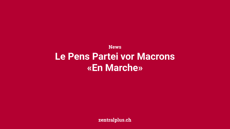 Le Pens Partei vor Macrons «En Marche»