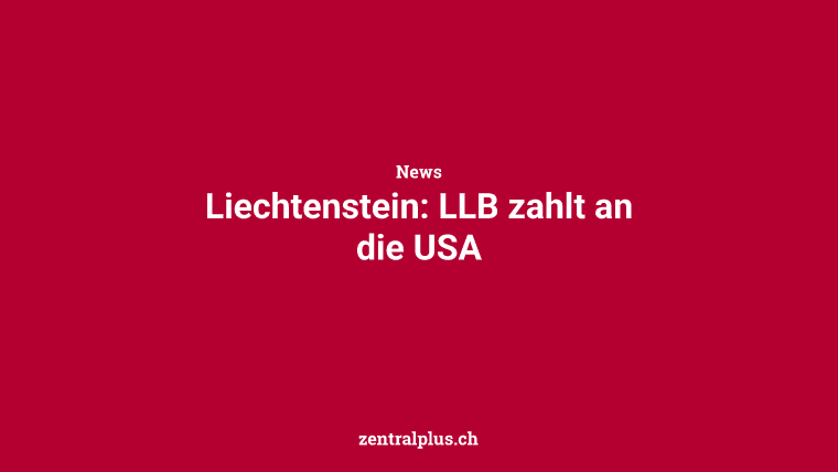 Liechtenstein: LLB zahlt an die USA
