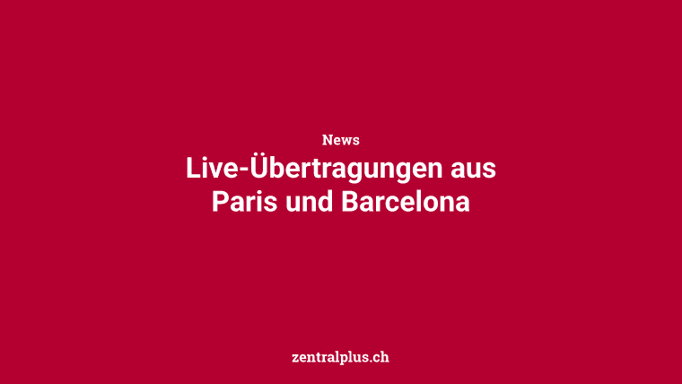 Live-Übertragungen aus Paris und Barcelona