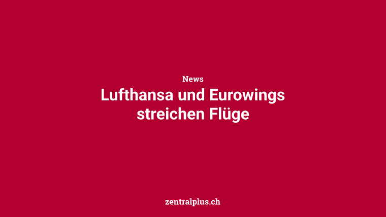 Lufthansa und Eurowings streichen Flüge