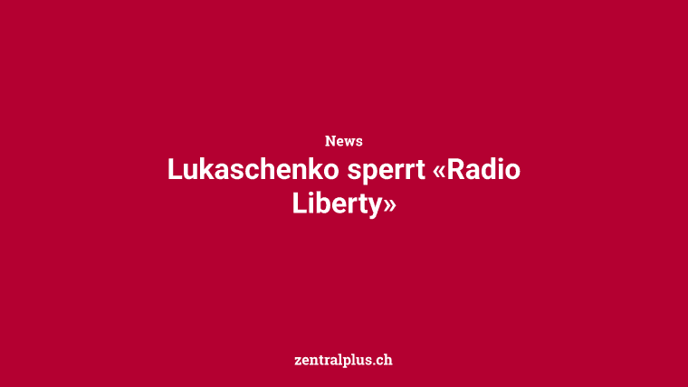 Lukaschenko sperrt «Radio Liberty»