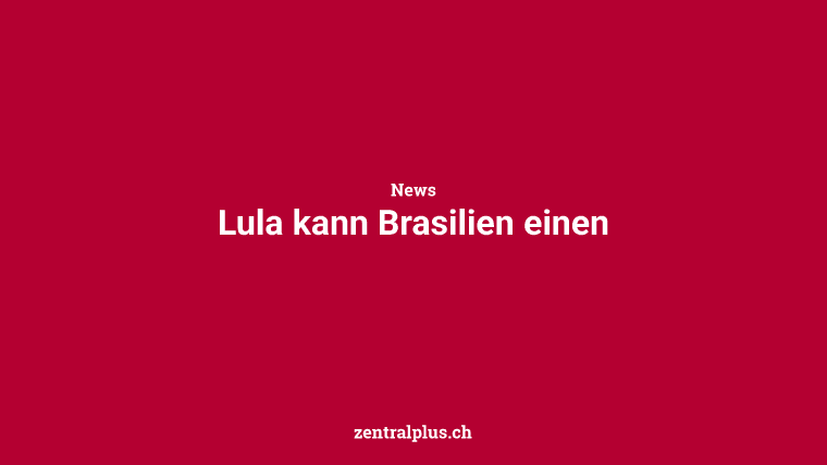 Lula kann Brasilien einen
