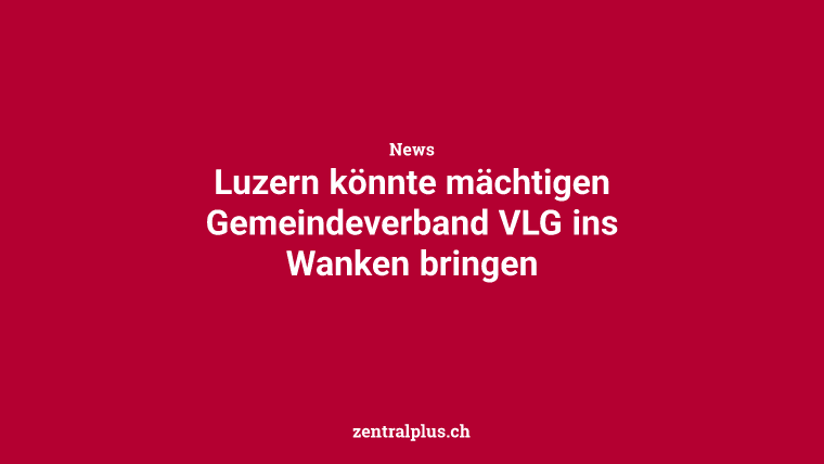 Luzern könnte mächtigen Gemeindeverband VLG ins Wanken bringen