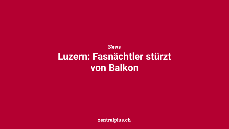 Luzern: Fasnächtler stürzt von Balkon