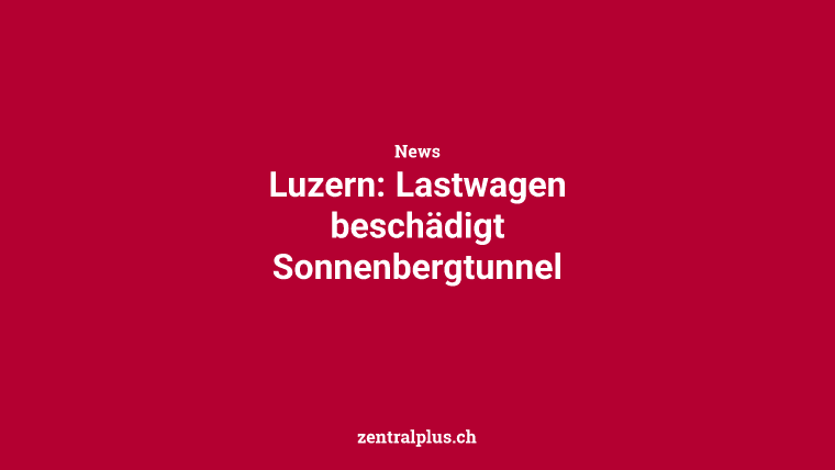 Luzern: Lastwagen beschädigt Sonnenbergtunnel
