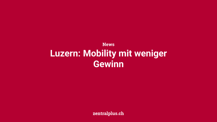 Luzern: Mobility mit weniger Gewinn