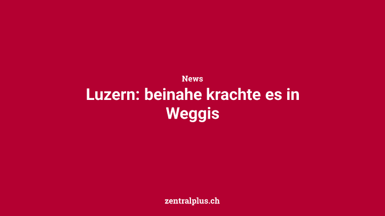 Luzern: beinahe krachte es in Weggis