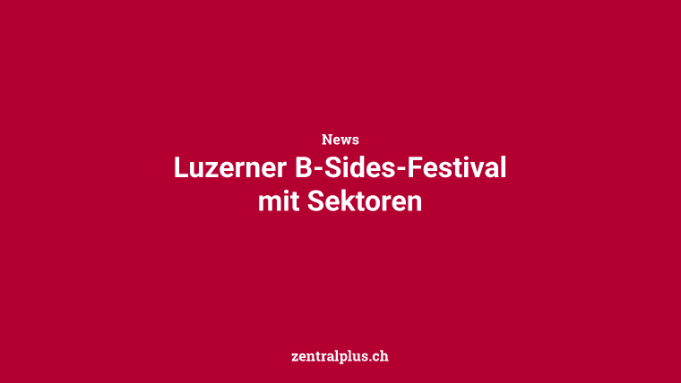 Luzerner B-Sides-Festival mit Sektoren