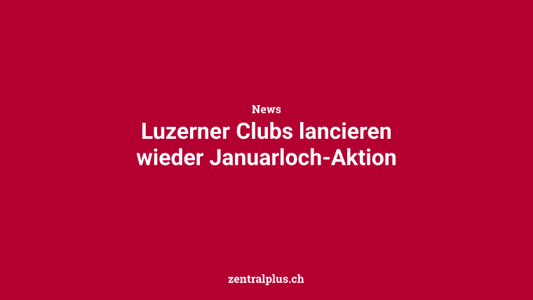 Luzerner Clubs lancieren wieder Januarloch-Aktion