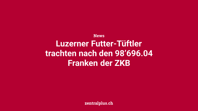 Luzerner Futter-Tüftler trachten nach den 98’696.04 Franken der ZKB