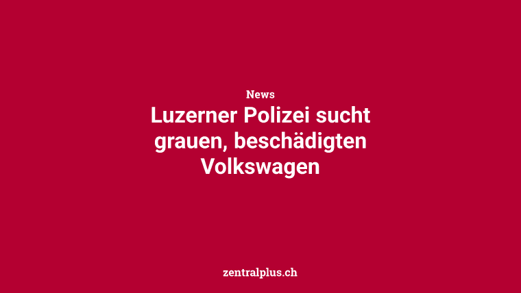 Luzerner Polizei sucht grauen, beschädigten Volkswagen