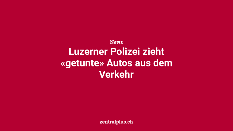 Luzerner Polizei zieht «getunte» Autos aus dem Verkehr