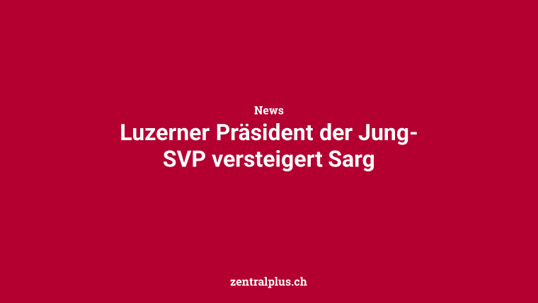 Luzerner Präsident der Jung-SVP versteigert Sarg