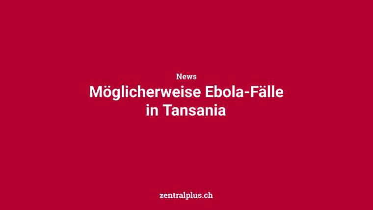 Möglicherweise Ebola-Fälle in Tansania