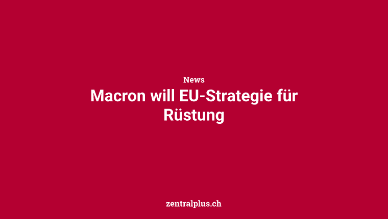 Macron will EU-Strategie für Rüstung