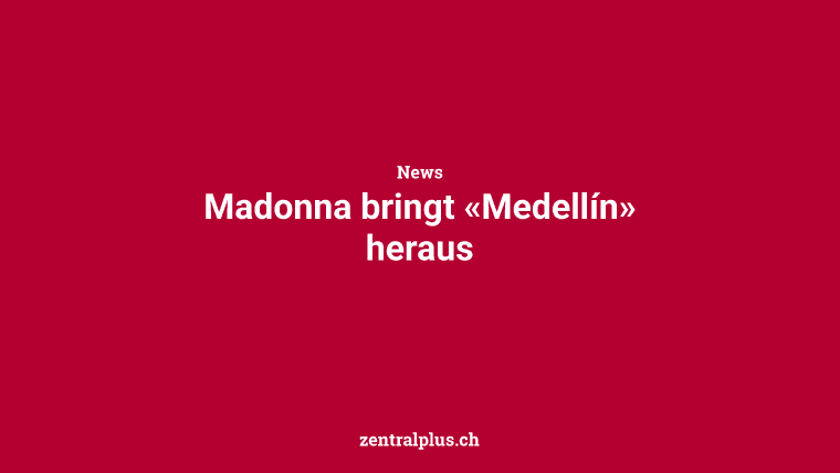 Madonna bringt «Medellín» heraus
